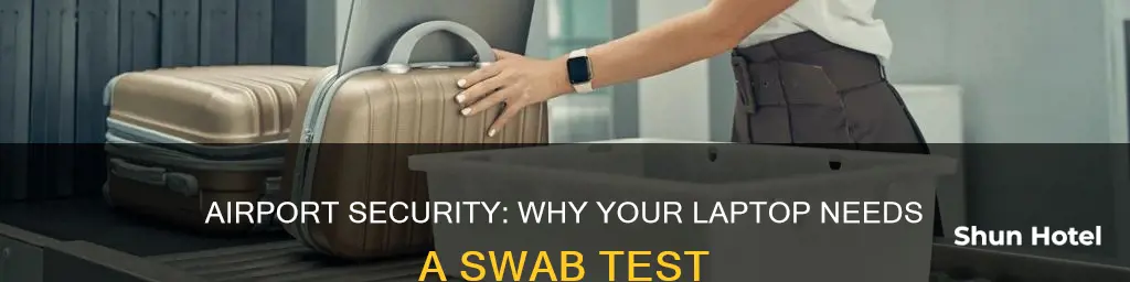 why does airport security swab laptops