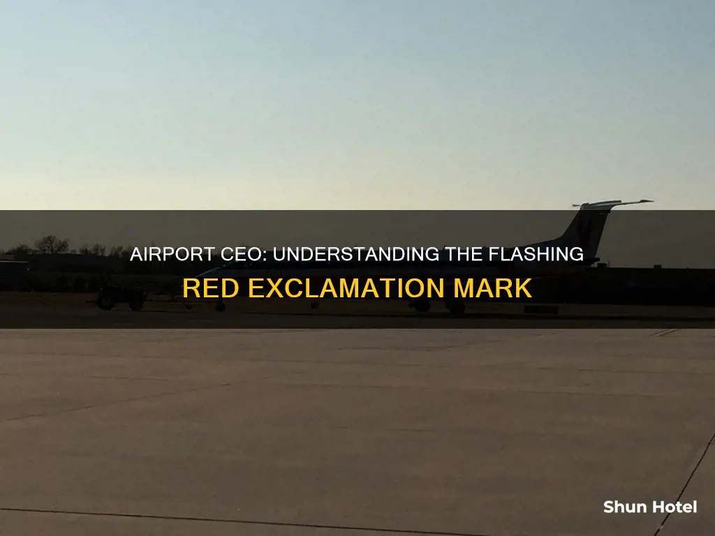 why flashing red exclamation airport ceo