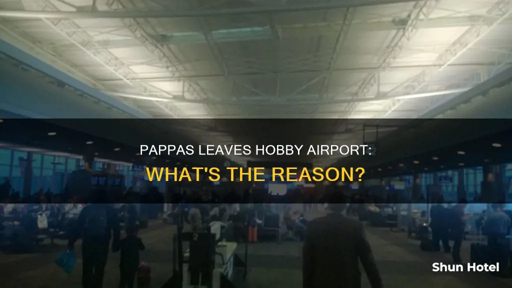 why is pappas leaving hobby airport