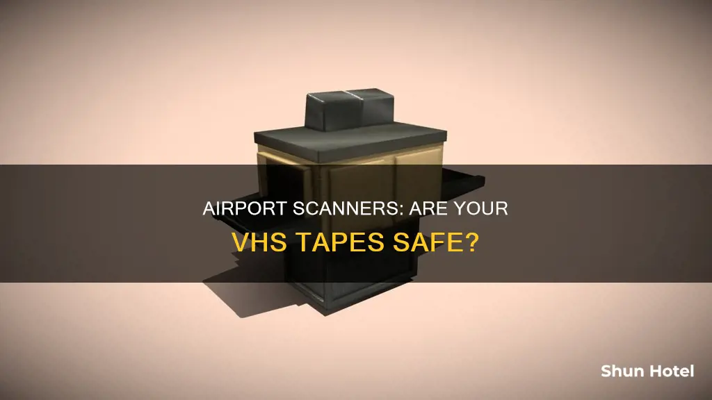 will airport scanners ruin vhs tapes